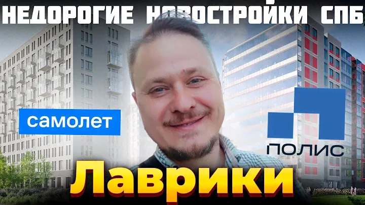Чем Отличаются Современные Недорогие Новостройки СПб? ЖК Новые Лаврики и ЖК Полис Лаврики в Мурино